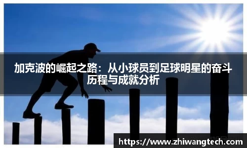 加克波的崛起之路：从小球员到足球明星的奋斗历程与成就分析
