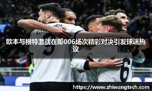 欧本与根特激战在即006场次精彩对决引发球迷热议